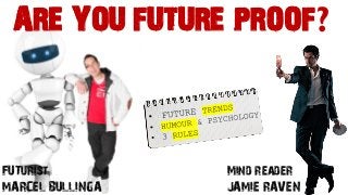 ARE YOU FUTURE PROOF?
Mind reader
JAMIE RAVEN
FUTurist
MARCEL BULLINGA
 