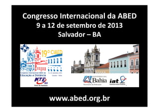 Congresso Internacional da ABED
   9 a 12 de setembro de 2013
          Salvador – BA




       www.abed.org.br
 