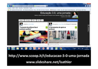 http://www.scoop.it/t/educacao‐3‐0‐uma‐jornada
          www.slideshare.net/lsathler
 