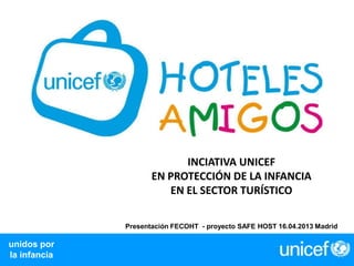 INCIATIVA UNICEF
EN PROTECCIÓN DE LA INFANCIA
EN EL SECTOR TURÍSTICO
Presentación FECOHT - proyecto SAFE HOST 16.04.2013 Madrid

unidos por
la infancia

LOGÍSTICA - CENTRAL DE SUMINISTROS
2007

 
