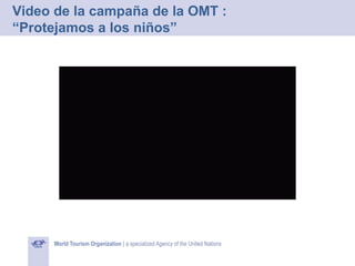 Video de la campaña de la OMT :
“Protejamos a los niños”

 