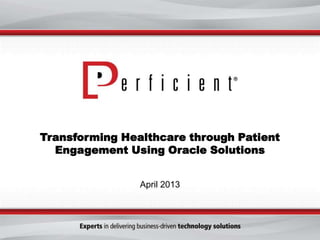 Transforming Healthcare through Patient
Engagement Using Oracle Solutions
April 2013
 