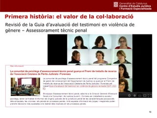 Primera història: el valor de la col·laboració
Revisió de la Guia d’avaluació del testimoni en violència de
gènere – Assessorament tècnic penal




                                                               16
 