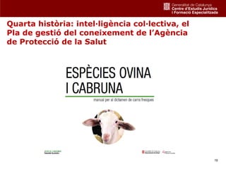 Quarta història: intel·ligència col·lectiva, el
Pla de gestió del coneixement de l’Agència
de Protecció de la Salut




                                                  19
 