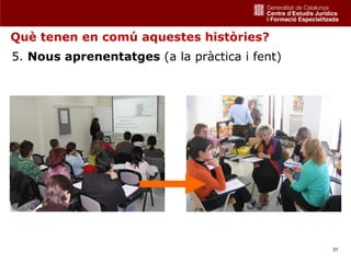 Què tenen en comú aquestes històries?
5. Nous aprenentatges (a la pràctica i fent)




                                               31
 