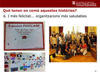 Què tenen en comú aquestes històries?
6. I més felicitat... organitzacions més saludables




                                                      35
 