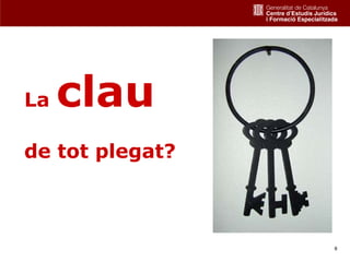 La   clau
de tot plegat?



                 8
 