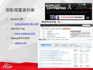 弱點揭露資料庫
• Exploit-DB
– www.exploit-db.com
• WooYun.org
– www.wooyun.org
• Sebug漏洞信息庫
– sebug.net
 