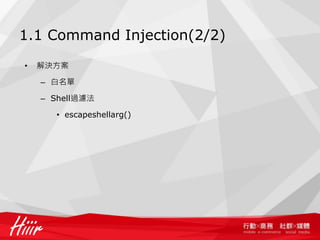 1.1 Command Injection(2/2)
• 解決方案
– 白名單
– Shell過濾法
• escapeshellarg()
 