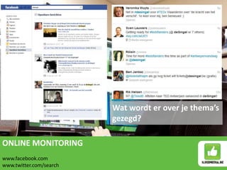 Wat wordt er over je thema’s
                         gezegd?

ONLINE MONITORING
www.facebook.com
www.twitter.com/search
 