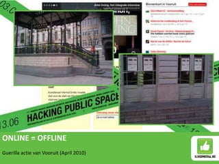 ONLINE = OFFLINE
Guerilla actie van Vooruit (April 2010)
 