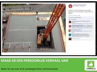MAAK ER EEN PERSOONLIJK VERHAAL VAN

Maar let op voor al te zendergerichte communicatie
 
