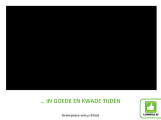 … IN GOEDE EN KWADE TIJDEN

       Greenpeace versus Kitkat
 