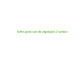 Jullie posts van de afgelopen 2 weken
 