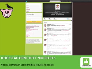 IEDER PLATFORM HEEFT ZIJN REGELS
Nooit automatisch social media accounts koppelen
 