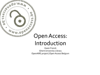 Open Access:
  Introduction
            Gwen Franck
      Ghent University Library
OpenAIRE project | Open Access Belgium
 