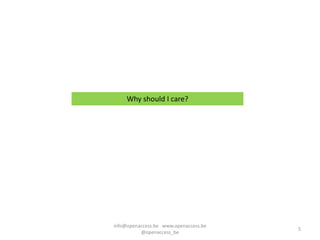 Why should I care?




info@openaccess.be www.openaccess.be
                                       5
          @openaccess_be
 