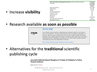 • Increase visibility

• Research available as soon as possible




• Alternatives for the traditional scientific
  publishing cycle


                 info@openaccess.be www.openaccess.be
                                                        6
                           @openaccess_be
 