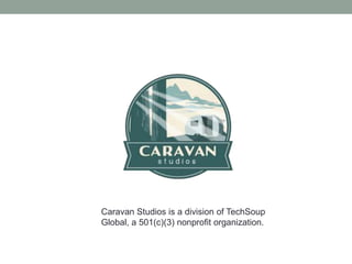 Caravan Studios is a division of TechSoup
Global, a 501(c)(3) nonprofit organization.
 