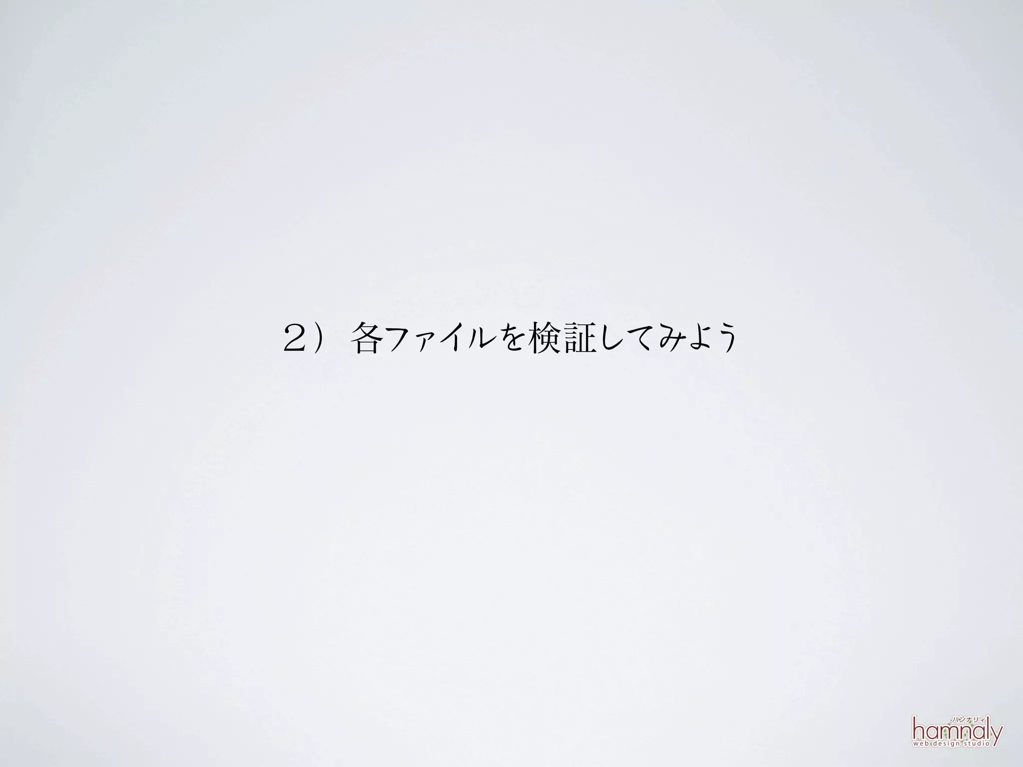 ２）各フ イ
    ァ ルを検証してみよう
 