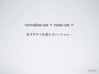 normalize.css か reset.css か

好きなヤツを使えばいいじゃん…
 