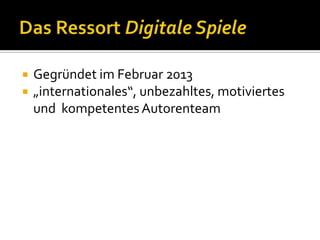  Gegründet im Februar 2013
 „internationales“, unbezahltes, motiviertes
und kompetentesAutorenteam
 