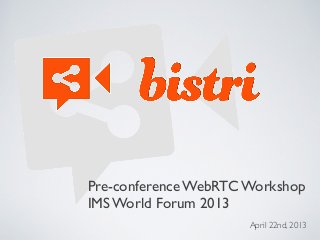 April 22nd, 2013
Pre-conference WebRTC Workshop
IMS World Forum 2013
 