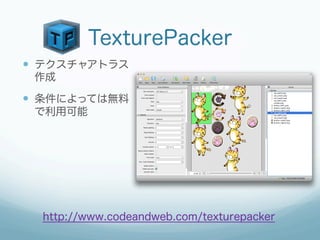 TexturePacker
—  テクスチャアトラス
 作成

—  条件によっては無料
 で利用可能




  http://www.codeandweb.com/texturepacker
 