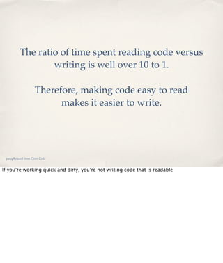 The ratio of time spent reading code versus
writing is well over 10 to 1.
Therefore, making code easy to read
makes it easier to write.

paraphrased from Clean Code

If you’re working quick and dirty, you’re not writing code that is readable

 