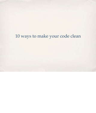 10 ways to make your code clean

 