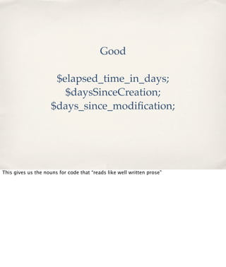 Good
$elapsed_time_in_days;
$daysSinceCreation;
$days_since_modiﬁcation;

This gives us the nouns for code that “reads like well written prose”

 