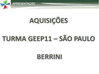 12-2203 – Parametrização DIRF
APRESENTAÇÃO
AQUISIÇÕES
TURMA GEEP11 – SÃO PAULO
BERRINI
 