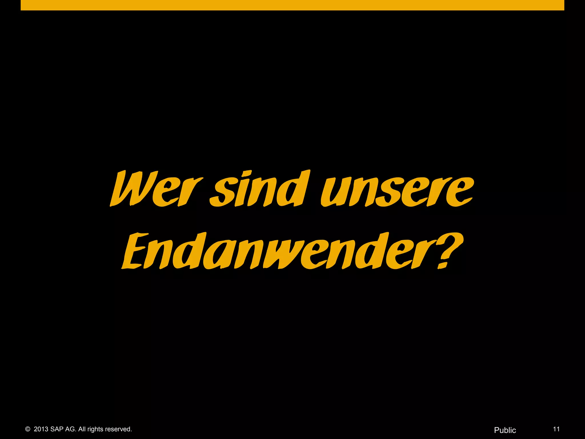 © 2013 SAP AG. All rights reserved. 11Public
Wer sind unsere
Endanwender?
 