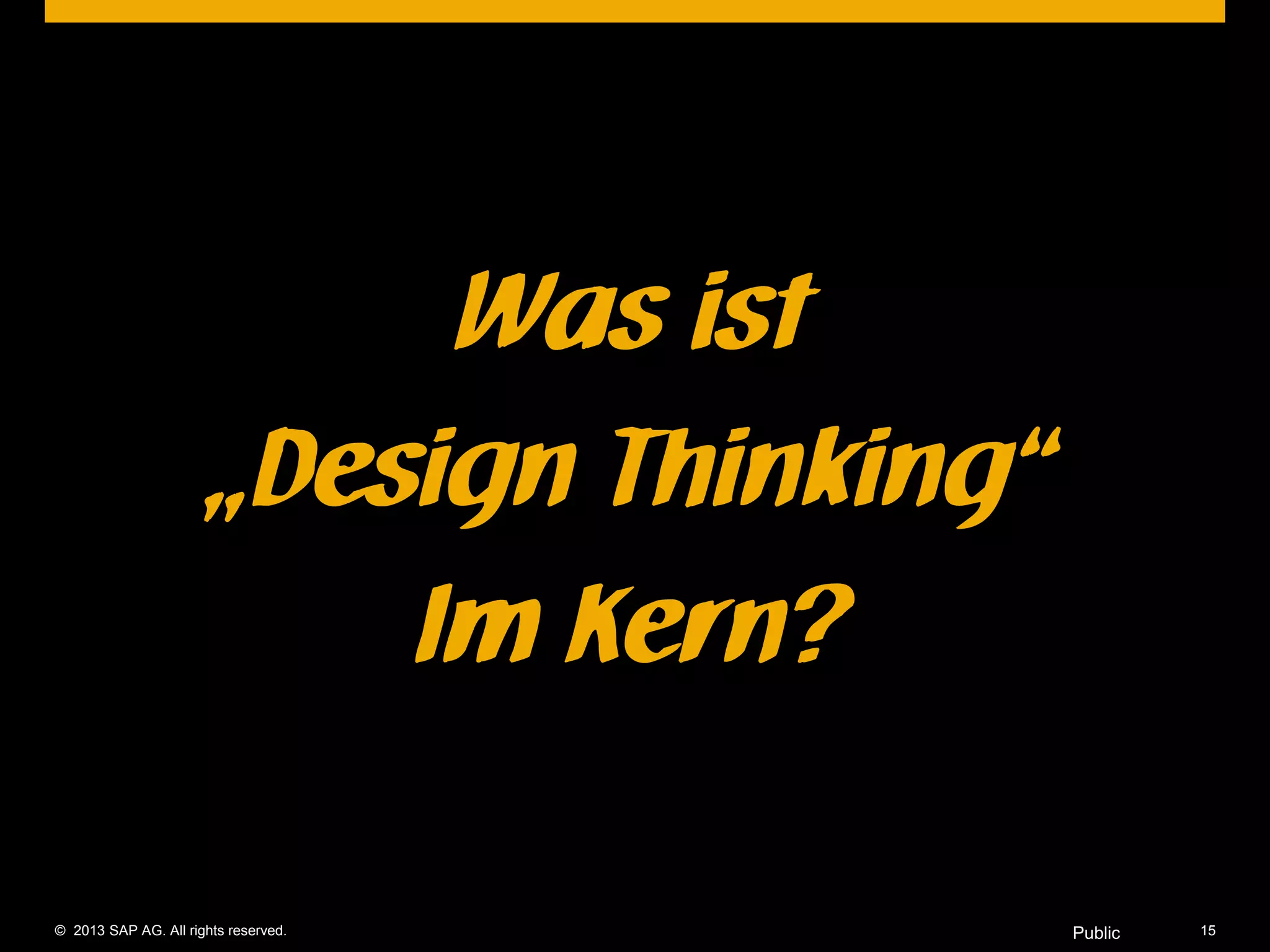 © 2013 SAP AG. All rights reserved. 15Public
Was ist
„Design Thinking“
Im Kern?
 