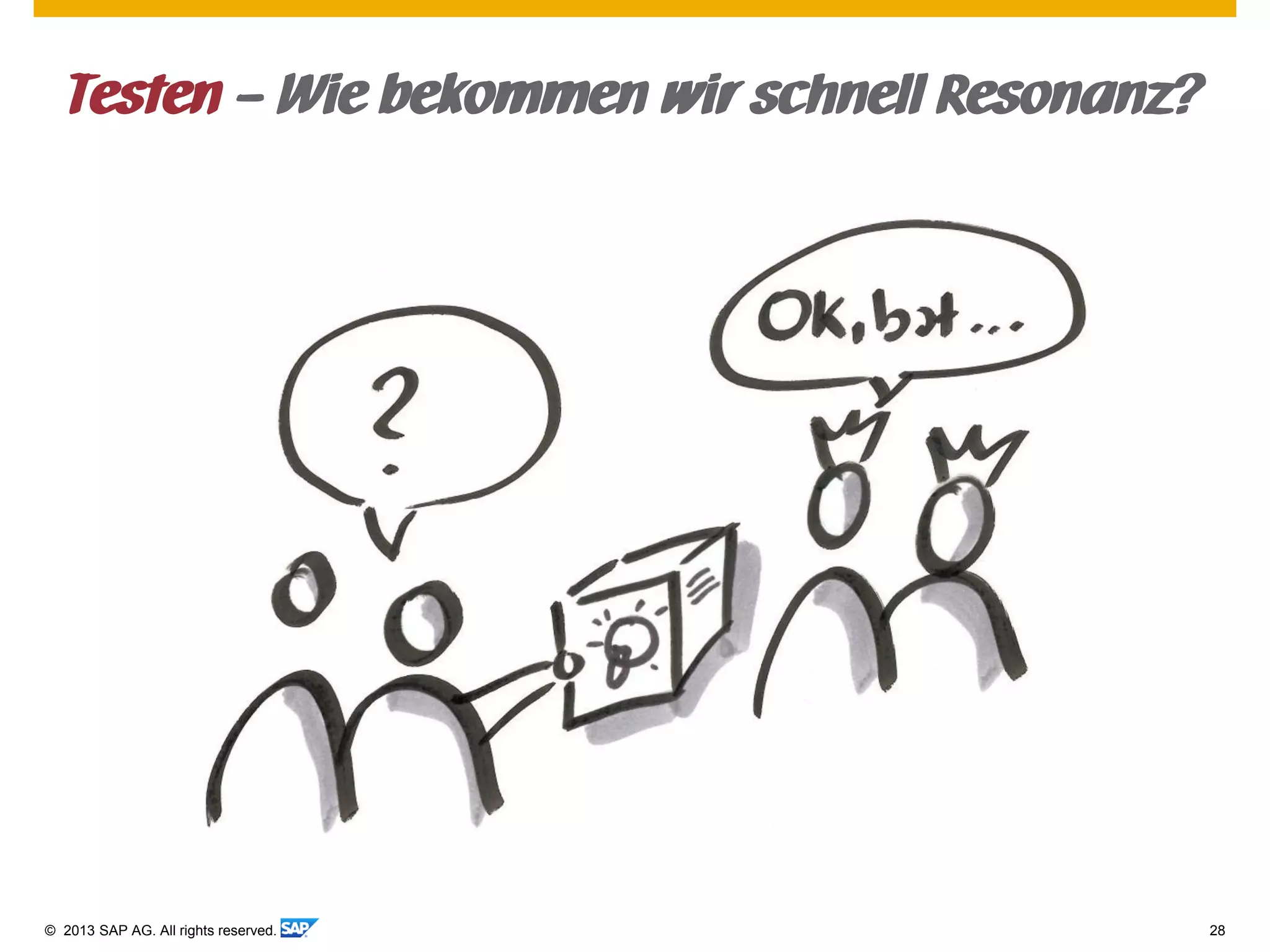 © 2013 SAP AG. All rights reserved. 28
Testen – Wie bekommen wir schnell Resonanz?
 
