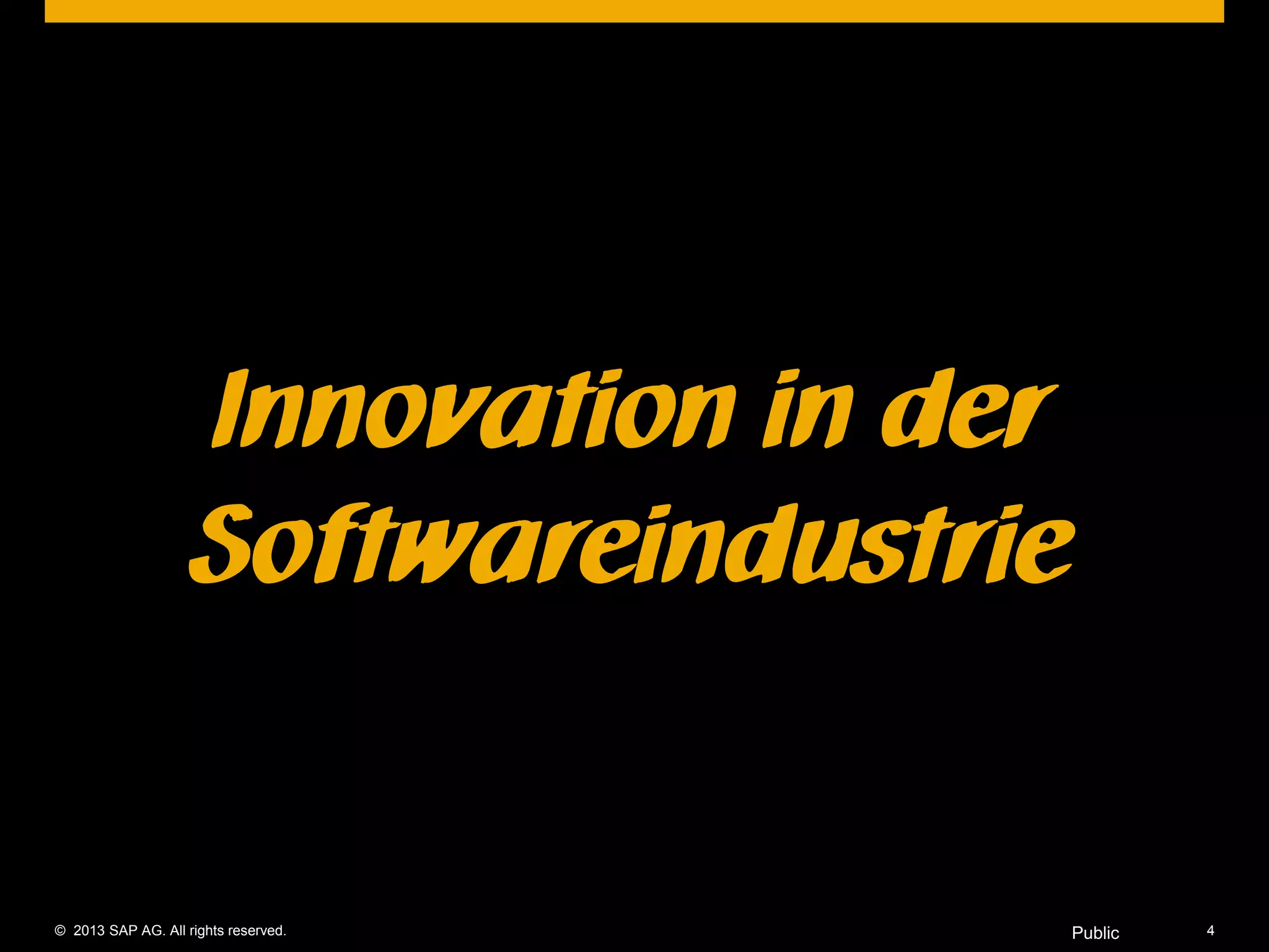 © 2013 SAP AG. All rights reserved. 4Public
Innovation in der
Softwareindustrie
 