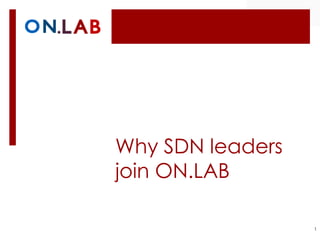 Why SDN leaders
join ON.LAB
1
 