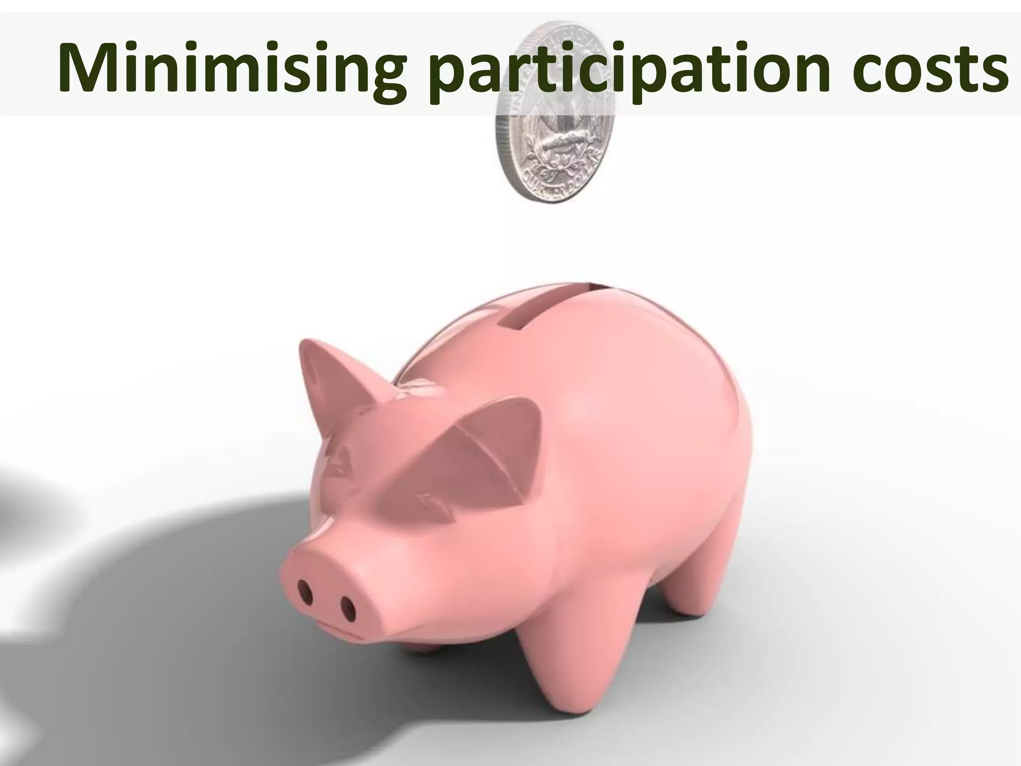 Minimising participation costs
 