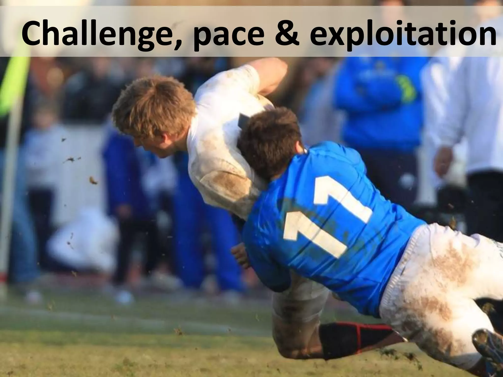 Challenge, pace & exploitation
 