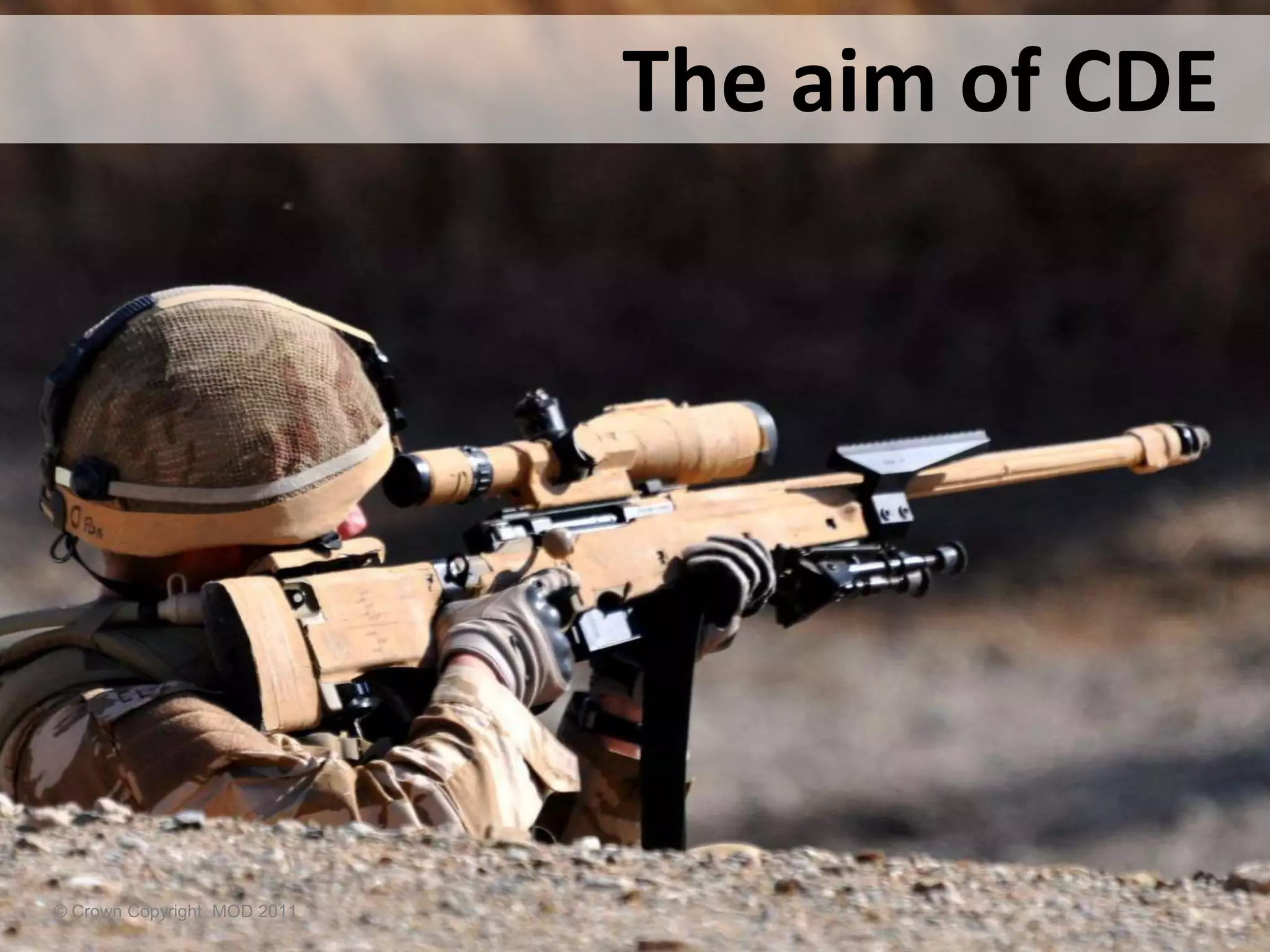 © Crown Copyright MOD 2011
The aim of CDE
 