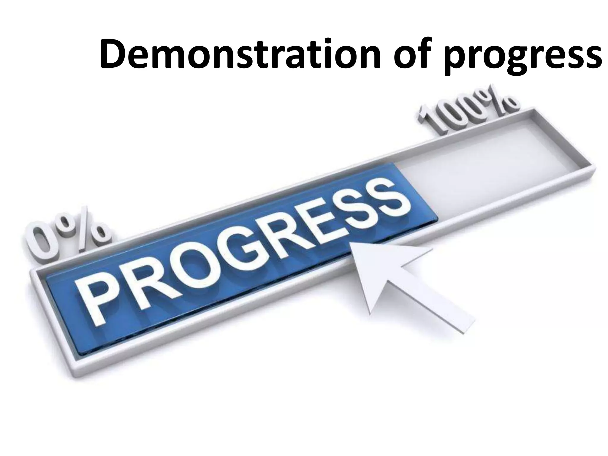Demonstration of progress
 