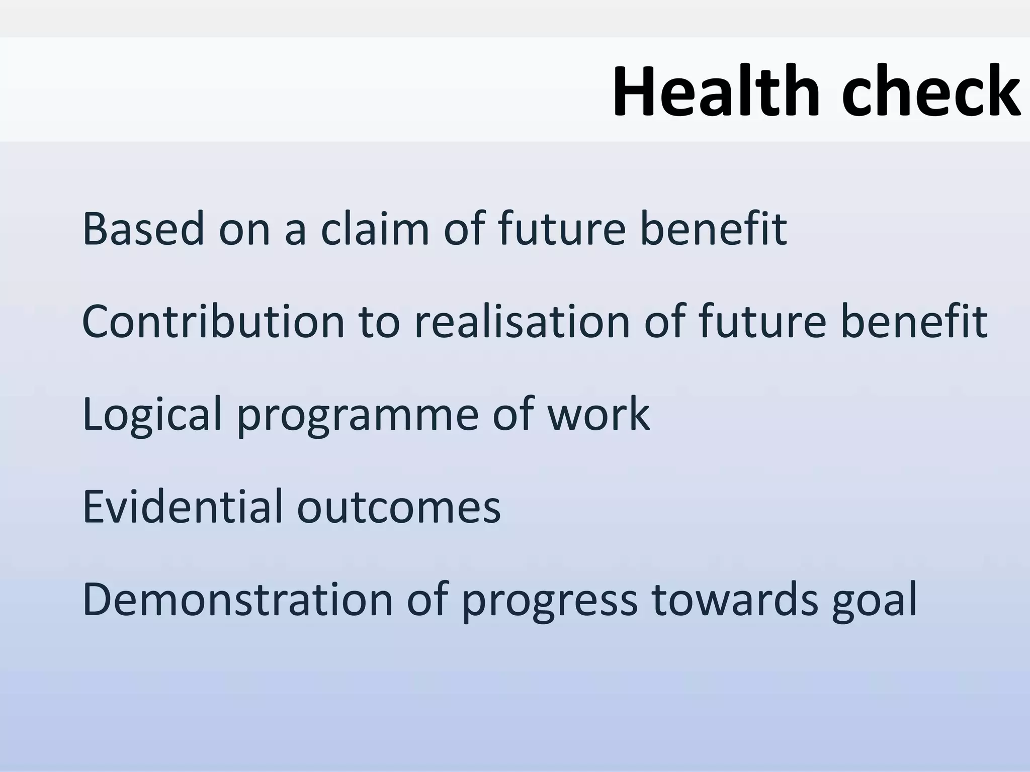 Crown Copyright (c) 2012
Centre for Defence Enterprise
www.science.mod.uk/enterprise cde@dstl.gov.uk
UNCLASSIFIED / FOR PUBLIC RELEASE
Based on a claim of future benefit
Contribution to realisation of future benefit
Logical programme of work
Evidential outcomes
Demonstration of progress towards goal
Health check
 
