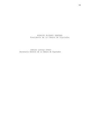 98

RODRIGO ÁLVAREZ ZENTENO
Presidente de la Cámara de Diputados

CARLOS LOYOLA OPAZO
Secretario General de la Cámara de Diputados

 