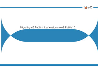 Migrating eZ Publish 4 extensions to eZ Publish 5
 