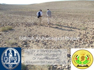 L e i d e n Uni v e r si t y . T h e
Dr. Ir. Mark Driessen
Leiden University
Dr. Fawzi Abudanah
Al-Hussein Bin Talal University
Udhruh Archaeological Project
 