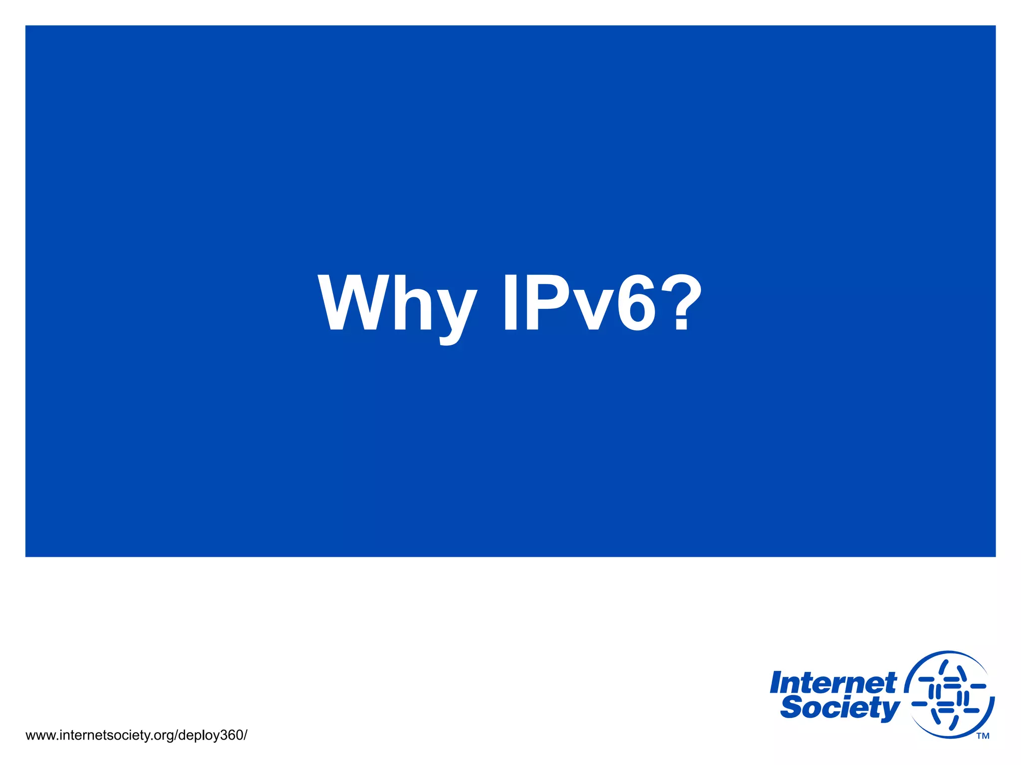 Why IPv6?




www.internetsociety.org/deploy360/
 
