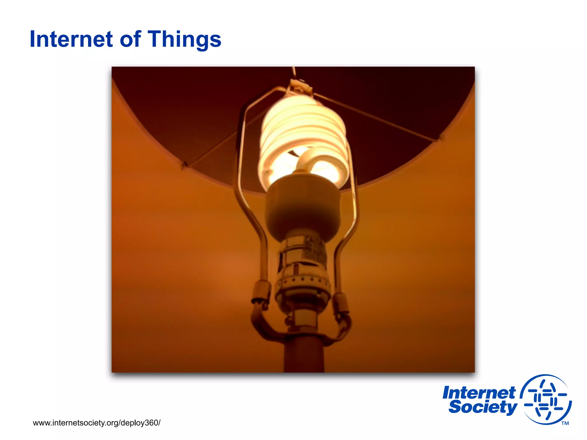 Internet of Things




www.internetsociety.org/deploy360/
 