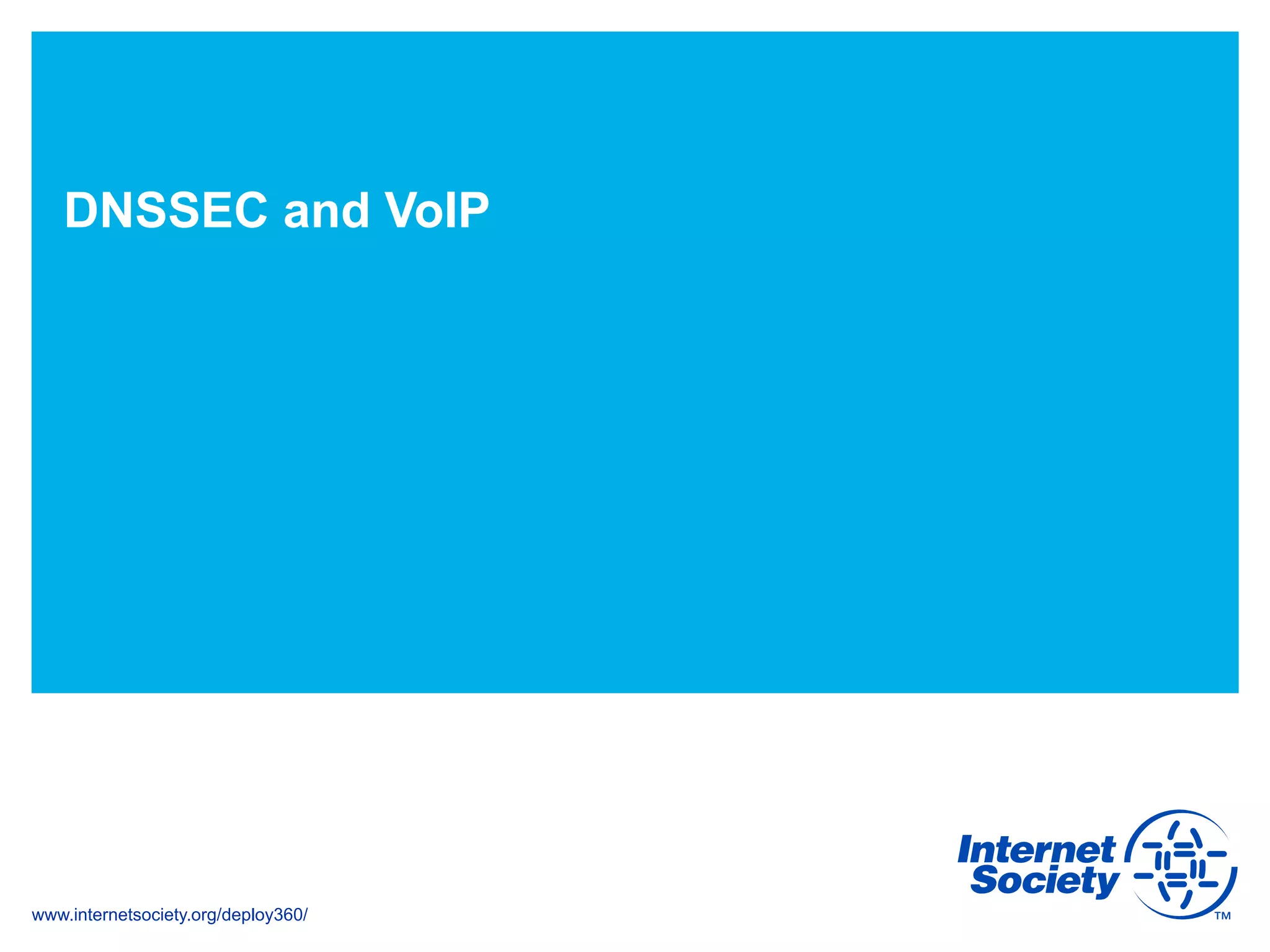 www.internetsociety.org/deploy360/
DNSSEC and VoIP
 