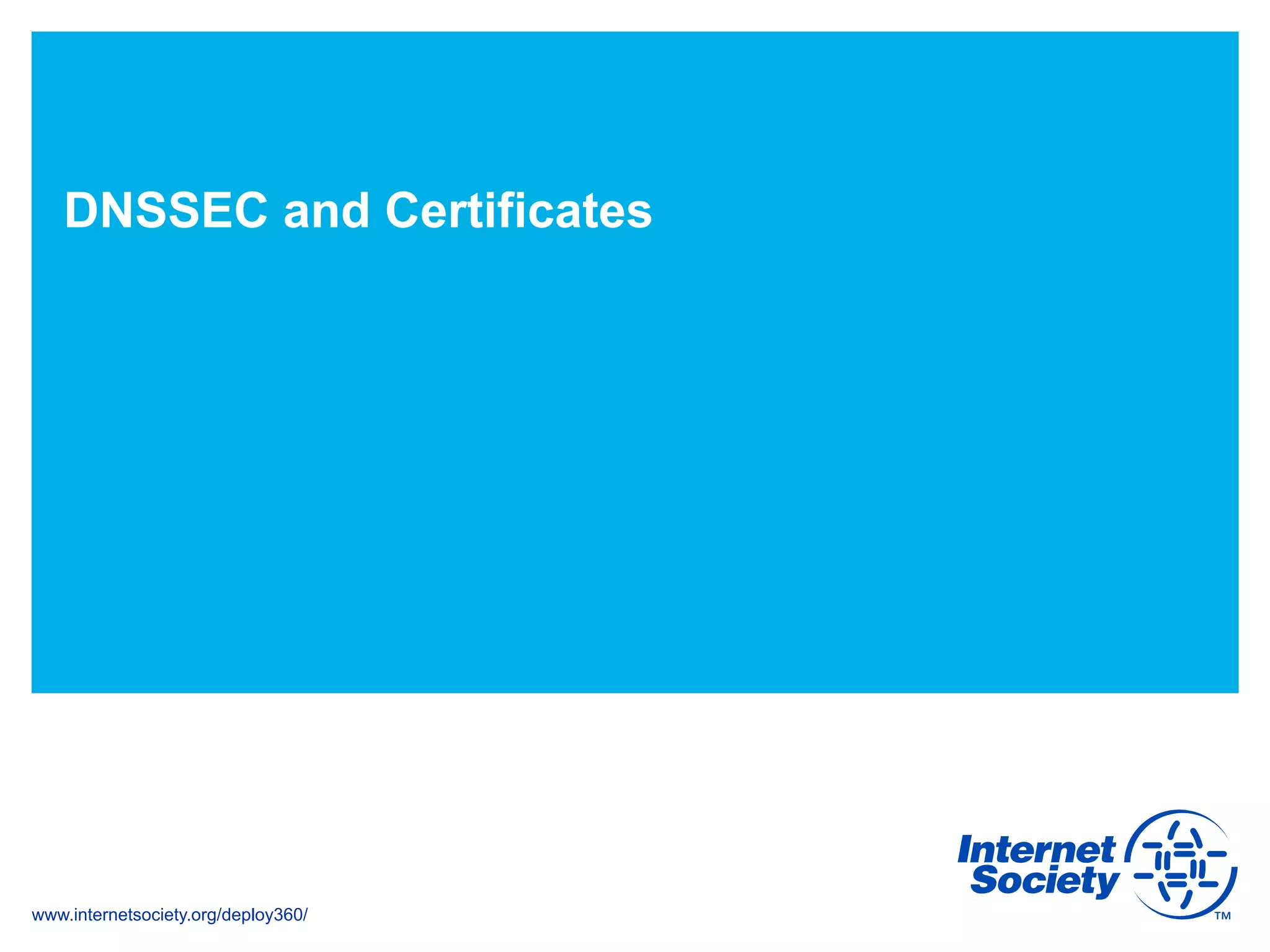 www.internetsociety.org/deploy360/
DNSSEC and Certificates
 