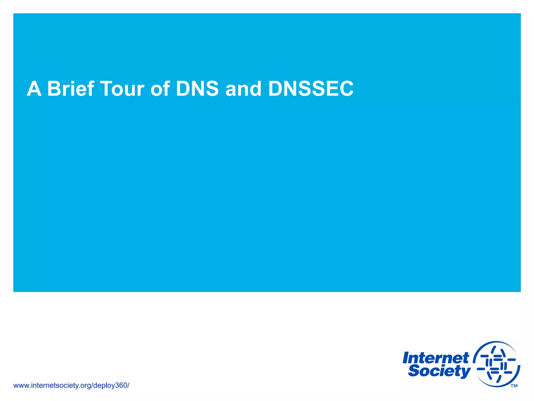 www.internetsociety.org/deploy360/
A Brief Tour of DNS and DNSSEC
 